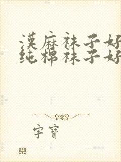 汉麻袜子好还是纯棉袜子好