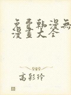 免费韩漫无遮羞漫画大全