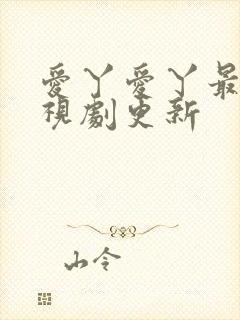 爱丫爱丫最新电视剧更新