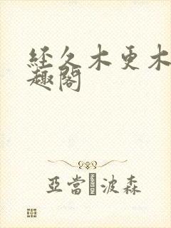 经久木更木更笔趣阁