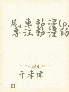 风车动漫(p)专注动漫的门户网站樱花