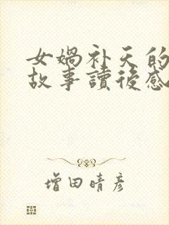 女娲补天的神话故事读后感100字