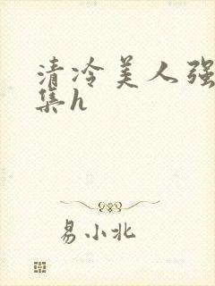 清冷美人强迫合集h
