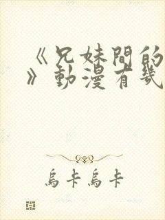 《兄妹间的秘密》动漫有几部