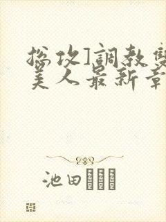 总攻]调教双性美人最新章节