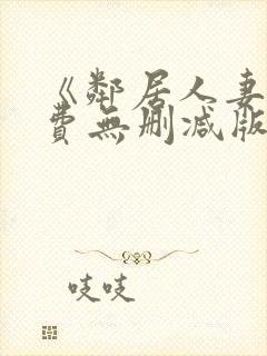 《邻居人妻》免费无删减版