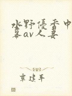 水野优香中文字幕av人妻