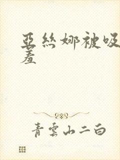 亚丝娜被吸乳羞羞