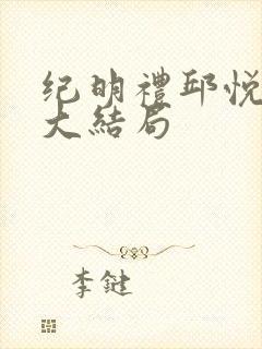 纪明礼邱悦林慕大结局