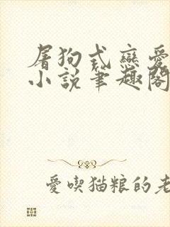 屠狗式恋爱扮演小说笔趣阁