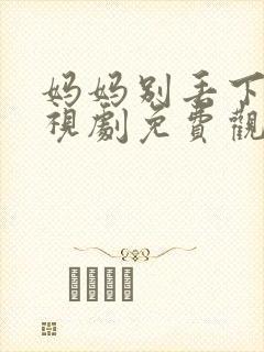 妈妈别丢下我电视剧免费观看高清封面