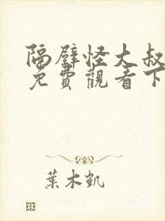 隔壁怪大叔漫画免费观看下拉式漫画