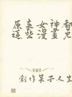 原来女神都在看这些漫画免费下拉封面