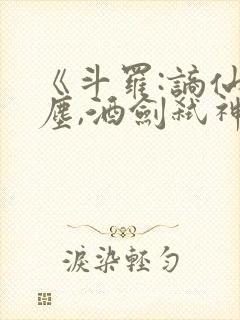 《斗罗:谪仙临尘,酒剑弑神》笔趣阁免