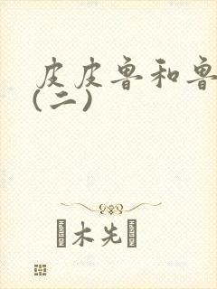 皮皮鲁和鲁西西(二)