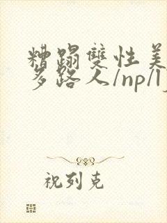 糟蹋双性美人(多路人/np/lj/qj/凌辱/调教)