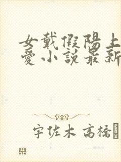 女戴假阳上男四爱小说最新章节更新