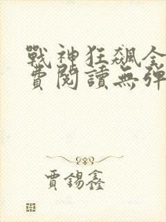 战神狂飙全文免费阅读无弹窗