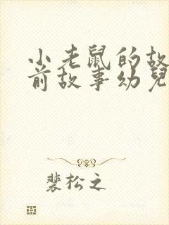 小老鼠的故事睡前故事幼儿园