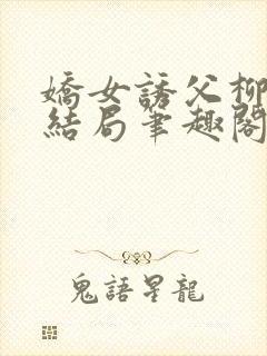 娇女诱父柳延州结局笔趣阁免费阅读