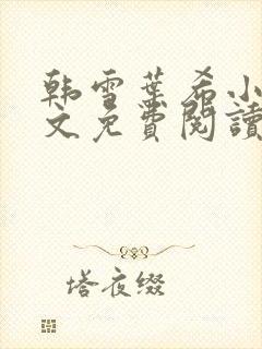 韩雪叶希小说全文免费阅读最新章节