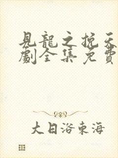 见龙之挽天倾短剧全集免费看