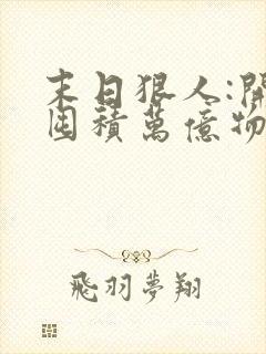 末日狠人:开局囤积万亿物资阅读无弹窗