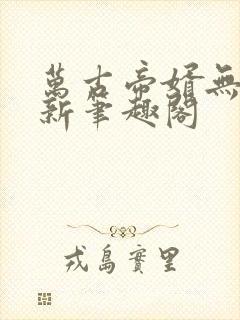 万古帝婿无弹窗新笔趣阁