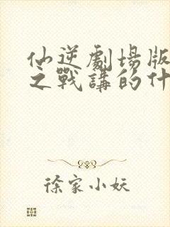 仙逆剧场版神临之战讲的什么封面