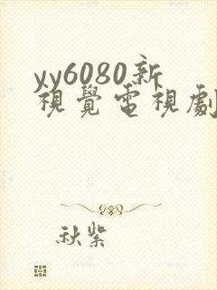 yy6080新视觉电视剧更新时间