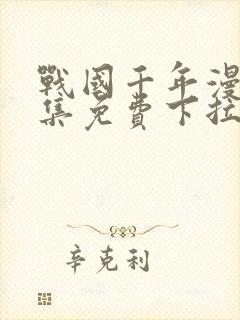 战国千年漫画全集免费下拉式六漫画