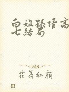 白姐孙倩高义老七结局
