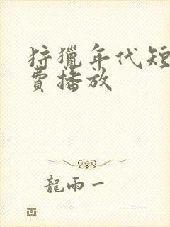 狩猎年代短剧免费播放