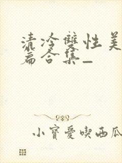 清冷双性美人短篇合集_