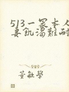 513一冢本人妻饥渴难耐人妻