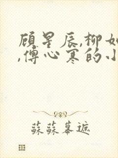 顾星辰,柳如烟,傅心寒的小说