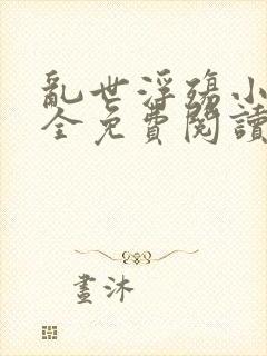 乱世浮殇小说大全免费阅读