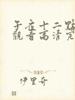 午夜十二点免费观看高清完整版