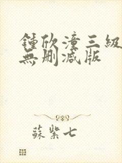 钟欣潼三级做爰无删减版