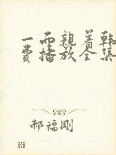 一面亲着韩剧免费播放全集高清版在线观看