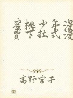 蜜桃少年漫画免费下拉式漫画