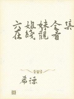 六姐妹全集免费在线观看