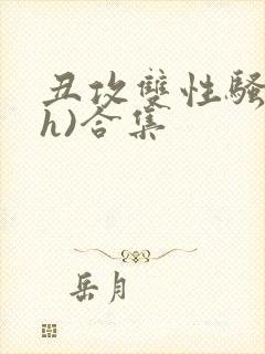 丑攻双性骚受(h)合集