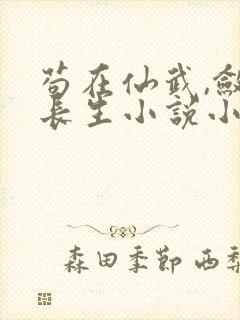 苟在仙武,敛尸长生小说小说