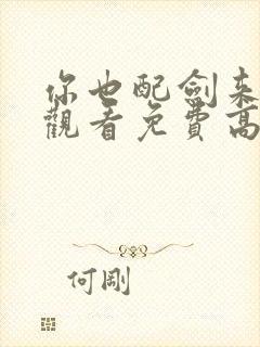 你也配剑来在线观看免费高清封面