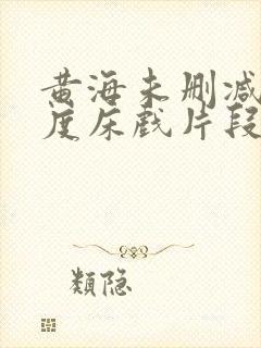 黄海未删减大尺度床戏片段