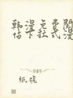 韩漫免费阅读网站下拉式漫画入口