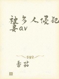 被多人侵犯的人妻av封面