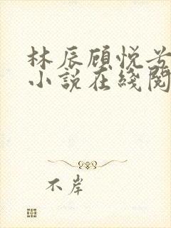 林辰顾悦兮全文小说在线阅读封面