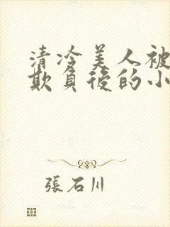 清冷美人被多人欺负后的小说免费